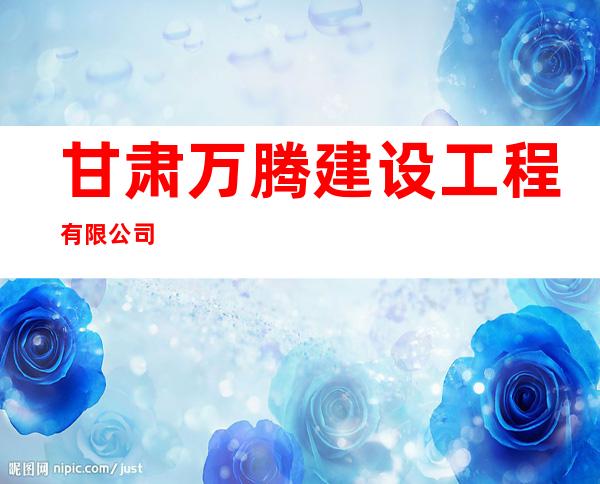 甘肃万腾建设工程有限公司